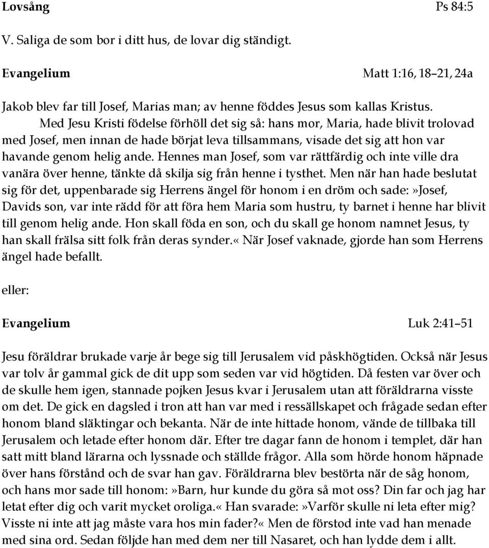 Hennes man Josef, som var rättfärdig och inte ville dra vanära över henne, tänkte då skilja sig från henne i tysthet.