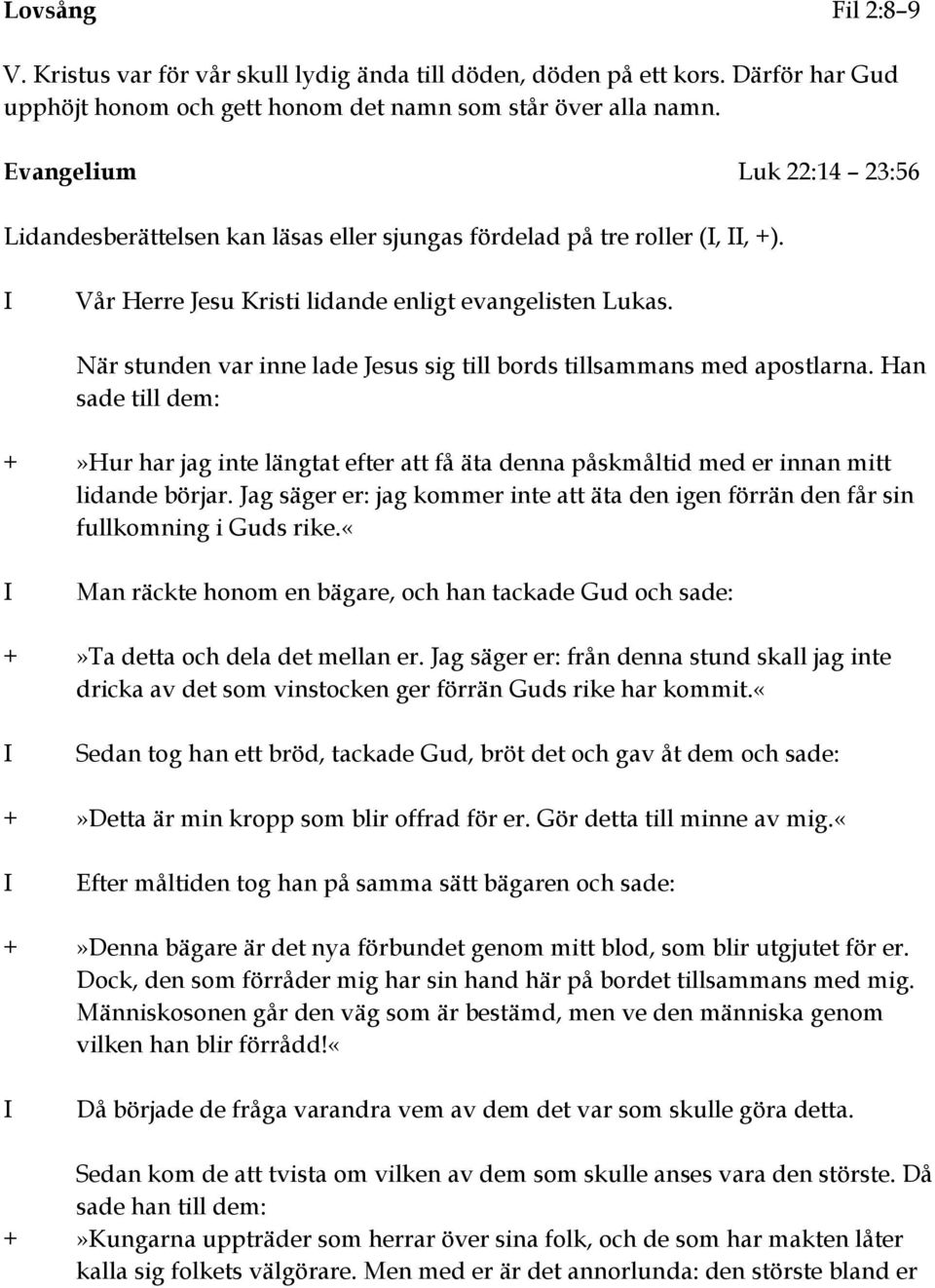 När stunden var inne lade Jesus sig till bords tillsammans med apostlarna. Han sade till dem: +»Hur har jag inte längtat efter att få äta denna påskmåltid med er innan mitt lidande börjar.