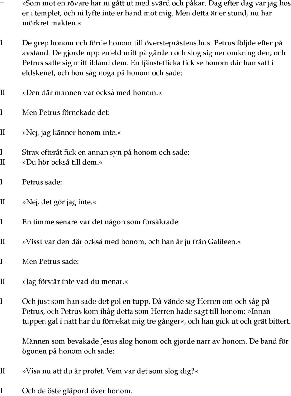 En tjänsteflicka fick se honom där han satt i eldskenet, och hon såg noga på honom och sade:»den där mannen var också med honom.«men Petrus förnekade det:»nej, jag känner honom inte.