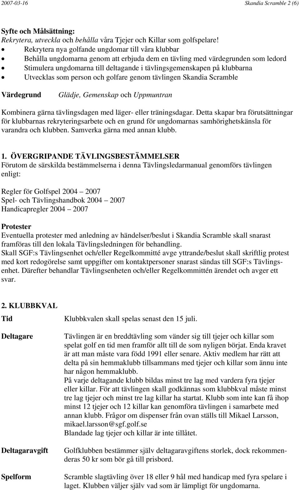 klubbarna Utvecklas som person och golfare genom tävlingen Skandia Scramble Värdegrund Glädje, Gemenskap och Uppmuntran Kombinera gärna tävlingsdagen med läger- eller träningsdagar.
