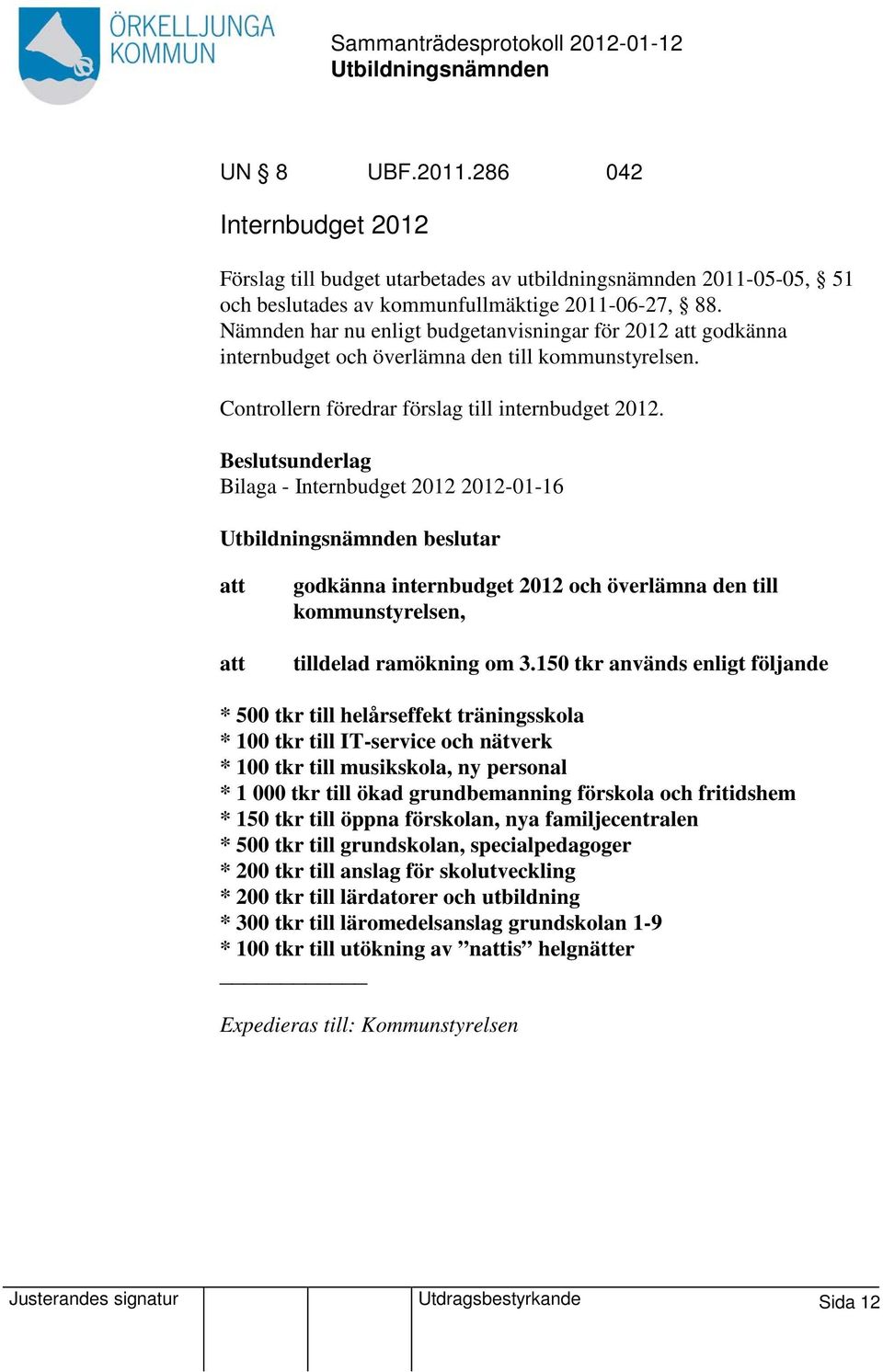 Beslutsunderlag Bilaga - Internbudget 2012 2012-01-16 beslutar godkänna internbudget 2012 och överlämna den till kommunstyrelsen, tilldelad ramökning om 3.