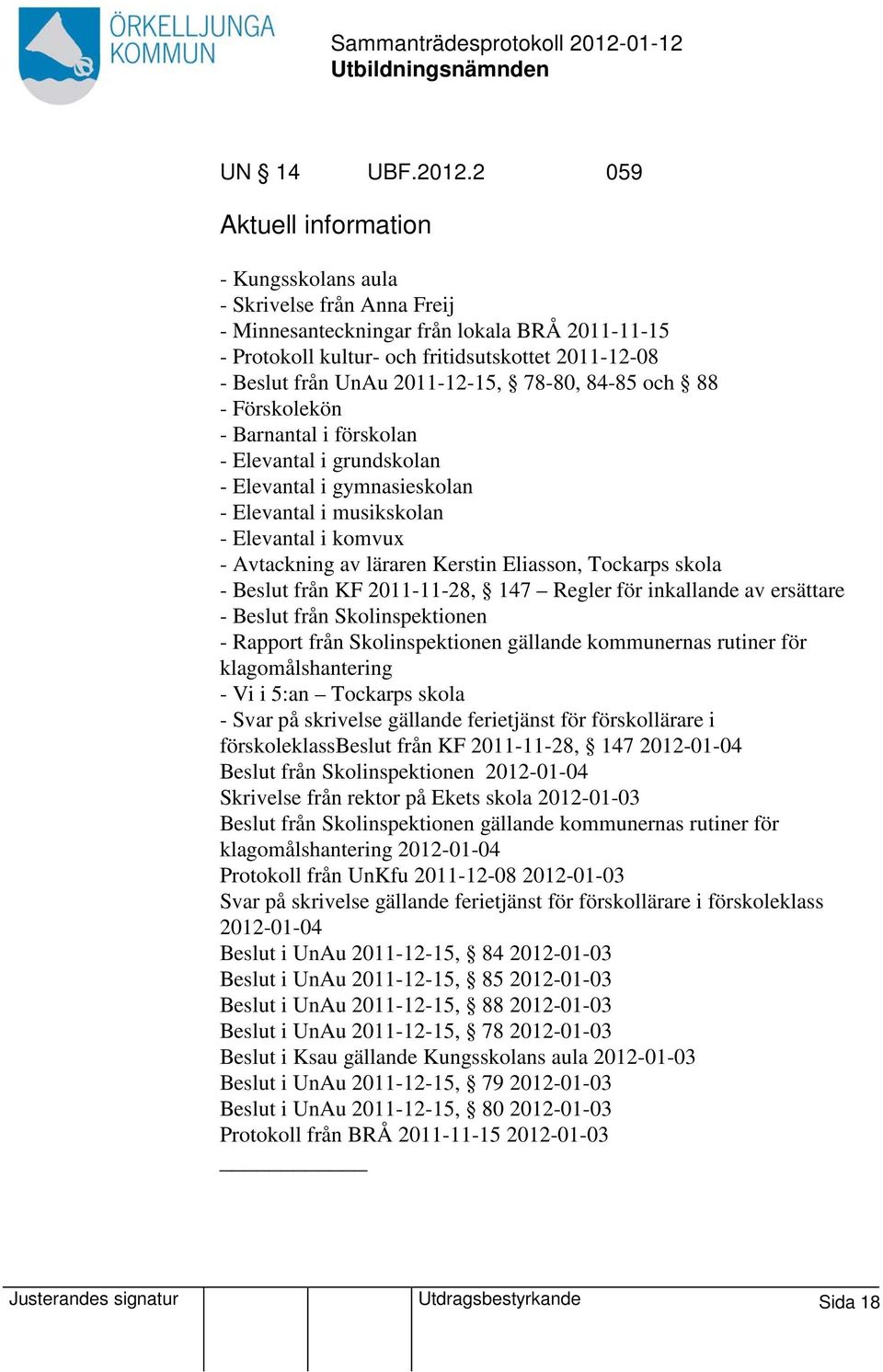 2011-12-15, 78-80, 84-85 och 88 - Förskolekön - Barnantal i förskolan - Elevantal i grundskolan - Elevantal i gymnasieskolan - Elevantal i musikskolan - Elevantal i komvux - Avtackning av läraren