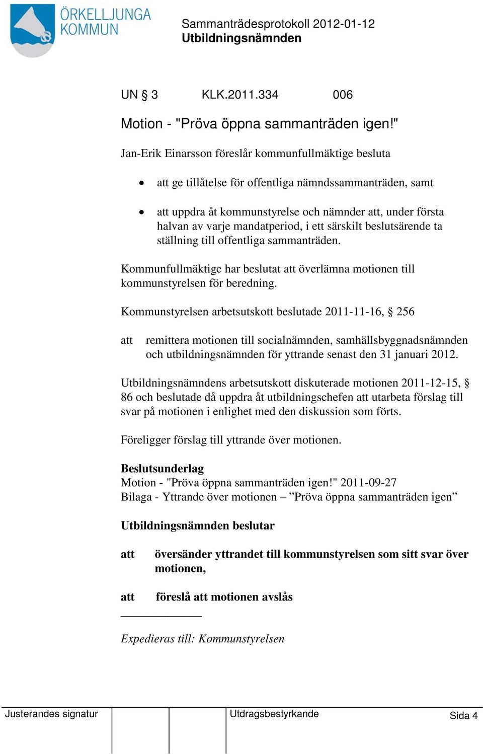 särskilt beslutsärende ta ställning till offentliga sammanträden. Kommunfullmäktige har beslutat överlämna motionen till kommunstyrelsen för beredning.