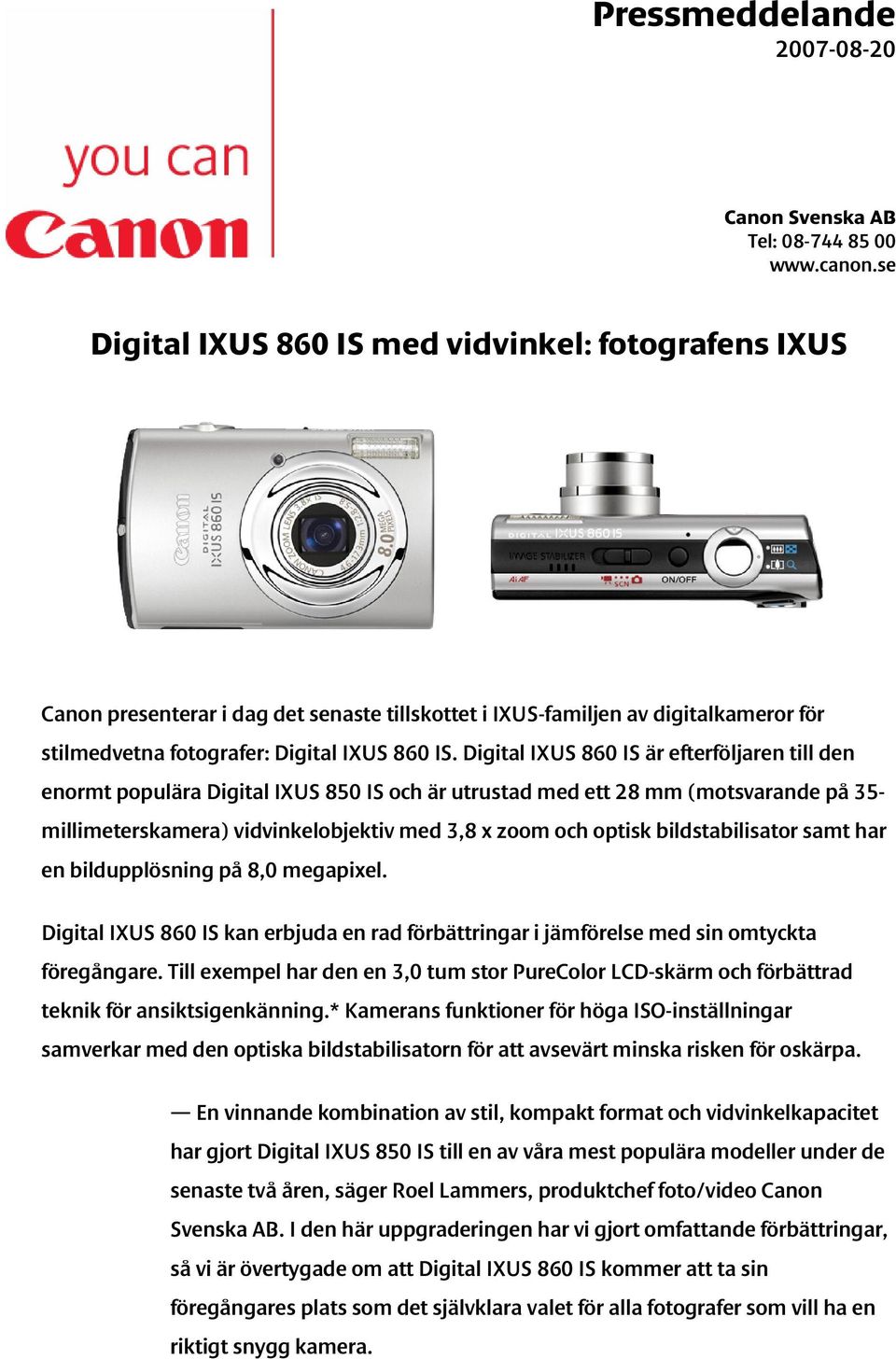 Digital IXUS 860 IS är efterföljaren till den enormt populära Digital IXUS 850 IS och är utrustad med ett 28 mm (motsvarande på 35- millimeterskamera) vidvinkelobjektiv med 3,8 x zoom och optisk