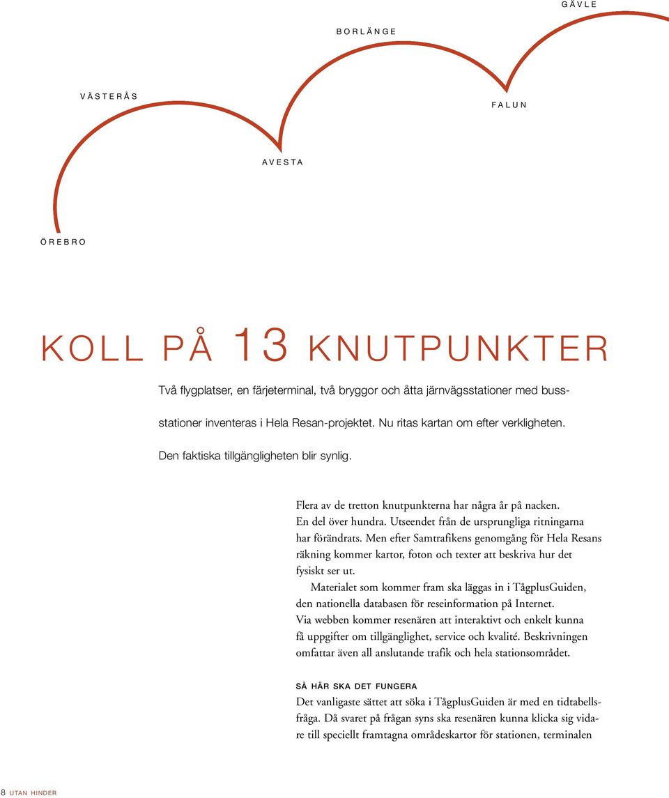 Utseendet från de ursprungliga ritningarna har förändrats. Men efter Samtrafikens genomgång för Hela Resans räkning kommer kartor, foton och texter att beskriva hur det fysiskt ser ut.