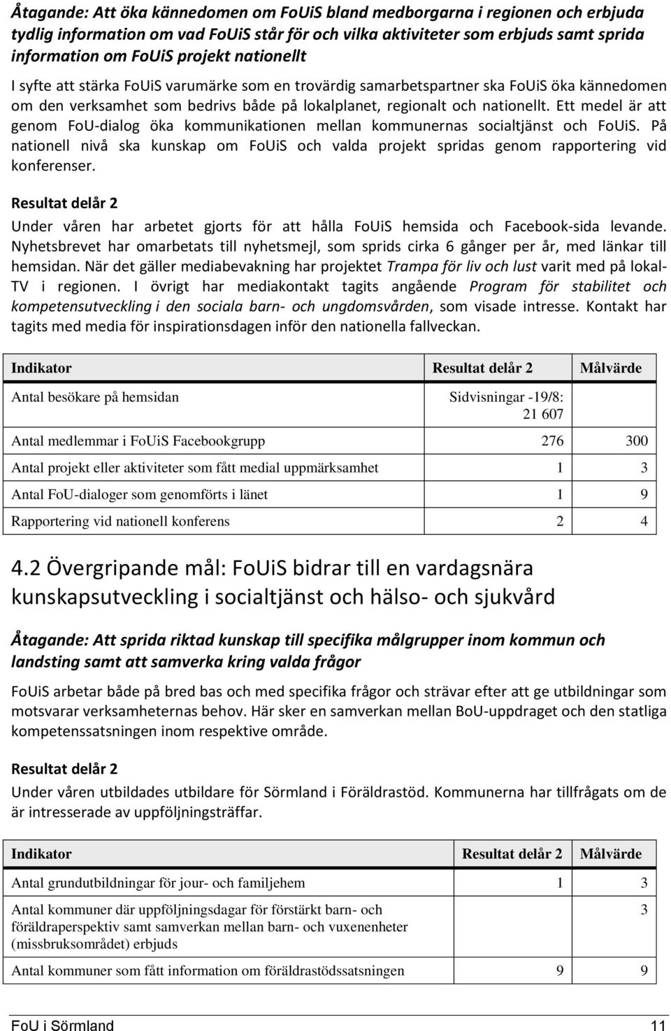 Ett medel är att genom FoU-dialog öka kommunikationen mellan kommunernas socialtjänst och FoUiS. På nationell nivå ska kunskap om FoUiS och valda projekt spridas genom rapportering vid konferenser.