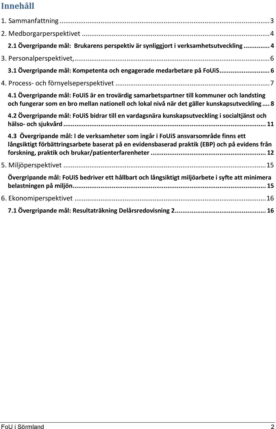 1 Övergripande mål: FoUiS är en trovärdig samarbetspartner till kommuner och landsting och fungerar som en bro mellan nationell och lokal nivå när det gäller kunskapsutveckling... 8 4.