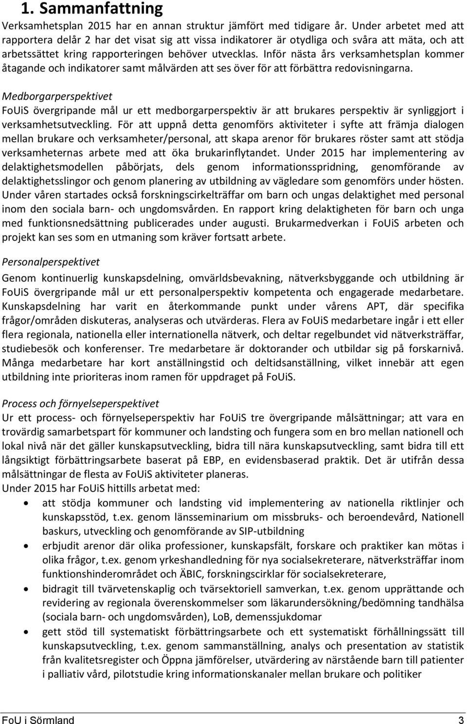 Inför nästa års verksamhetsplan kommer åtagande och indikatorer samt målvärden att ses över för att förbättra redovisningarna.