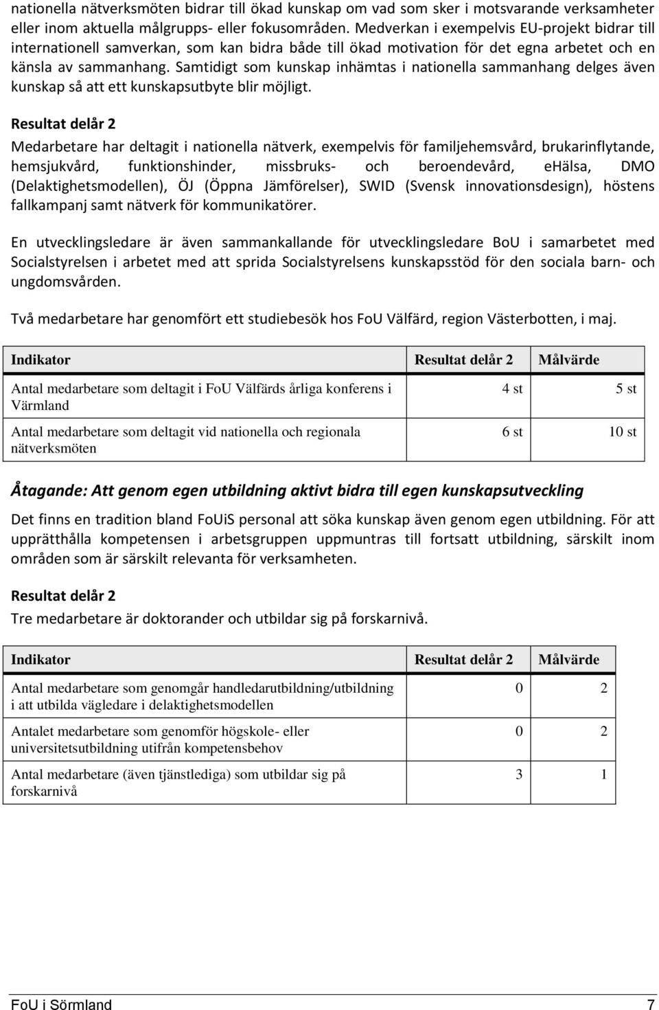 Samtidigt som kunskap inhämtas i nationella sammanhang delges även kunskap så att ett kunskapsutbyte blir möjligt.