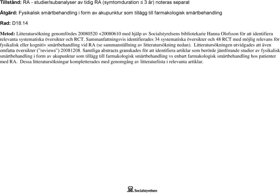 Sammanfattningsvis identifierades 34 systematiska översikter och 48 RCT med möjlig relevans för fysikalisk eller kognitiv smärtbehandling vid RA (se sammanställning av litteratursökning nedan).