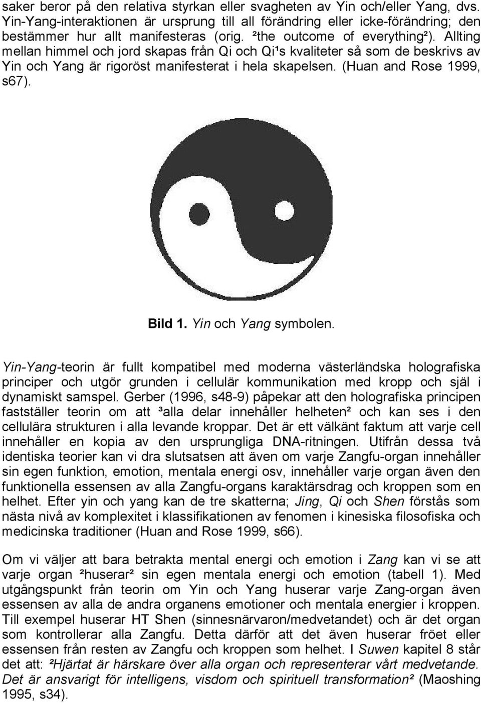 Bild 1. Yin och Yang symbolen. Yin-Yang-teorin är fullt kompatibel med moderna västerländska holografiska principer och utgör grunden i cellulär kommunikation med kropp och själ i dynamiskt samspel.