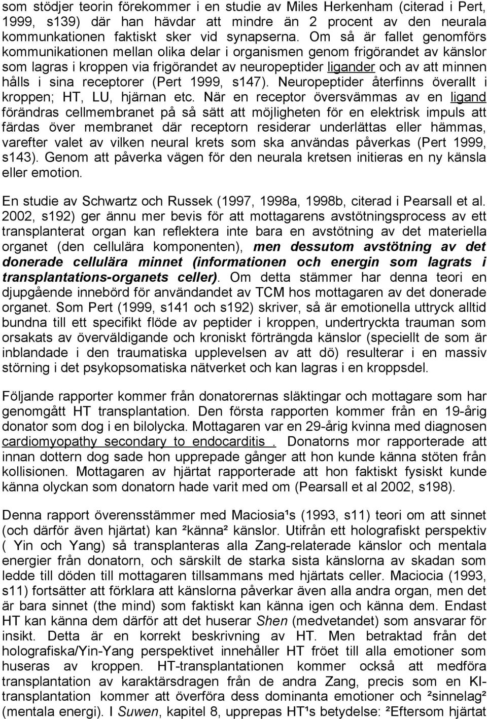 receptorer (Pert 1999, s147). Neuropeptider återfinns överallt i kroppen; HT, LU, hjärnan etc.