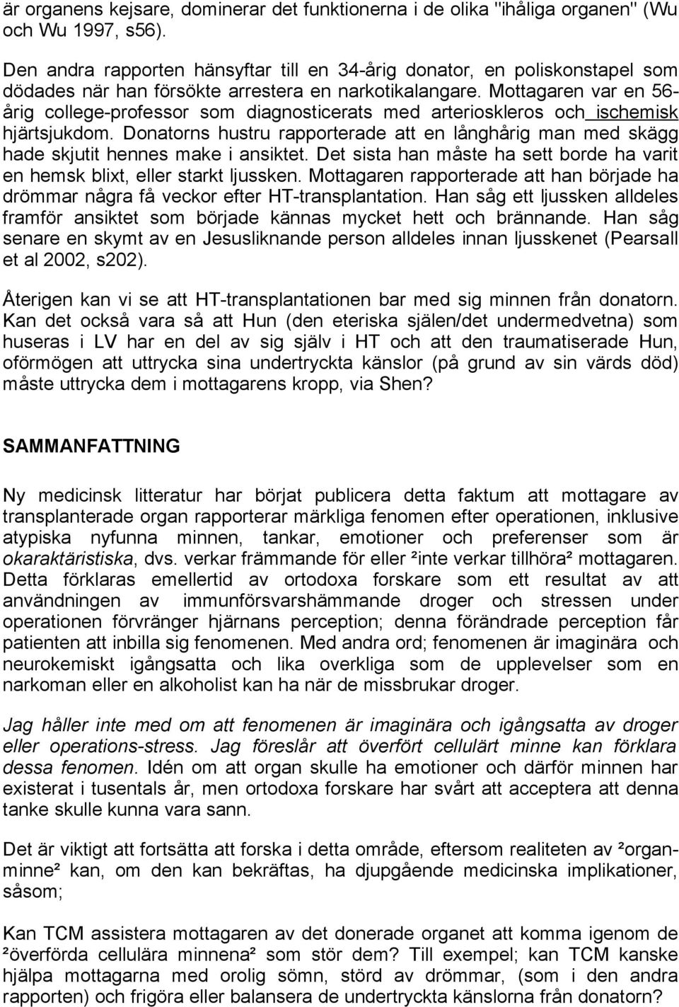 Mottagaren var en 56- årig college-professor som diagnosticerats med arterioskleros och ischemisk hjärtsjukdom.