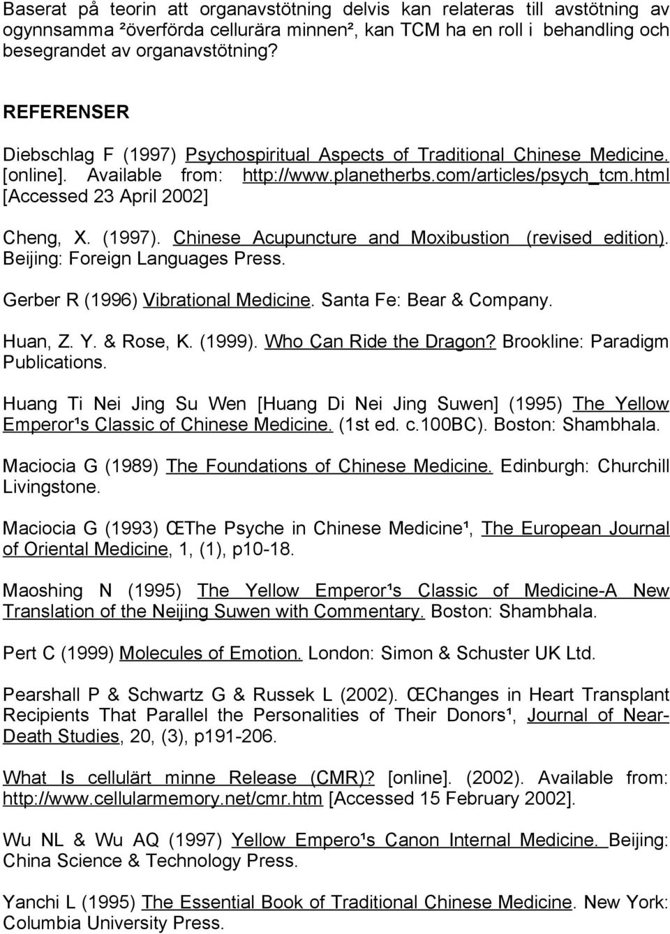 (1997). Chinese Acupuncture and Moxibustion (revised edition). Beijing: Foreign Languages Press. Gerber R (1996) Vibrational Medicine. Santa Fe: Bear & Company. Huan, Z. Y. & Rose, K. (1999).
