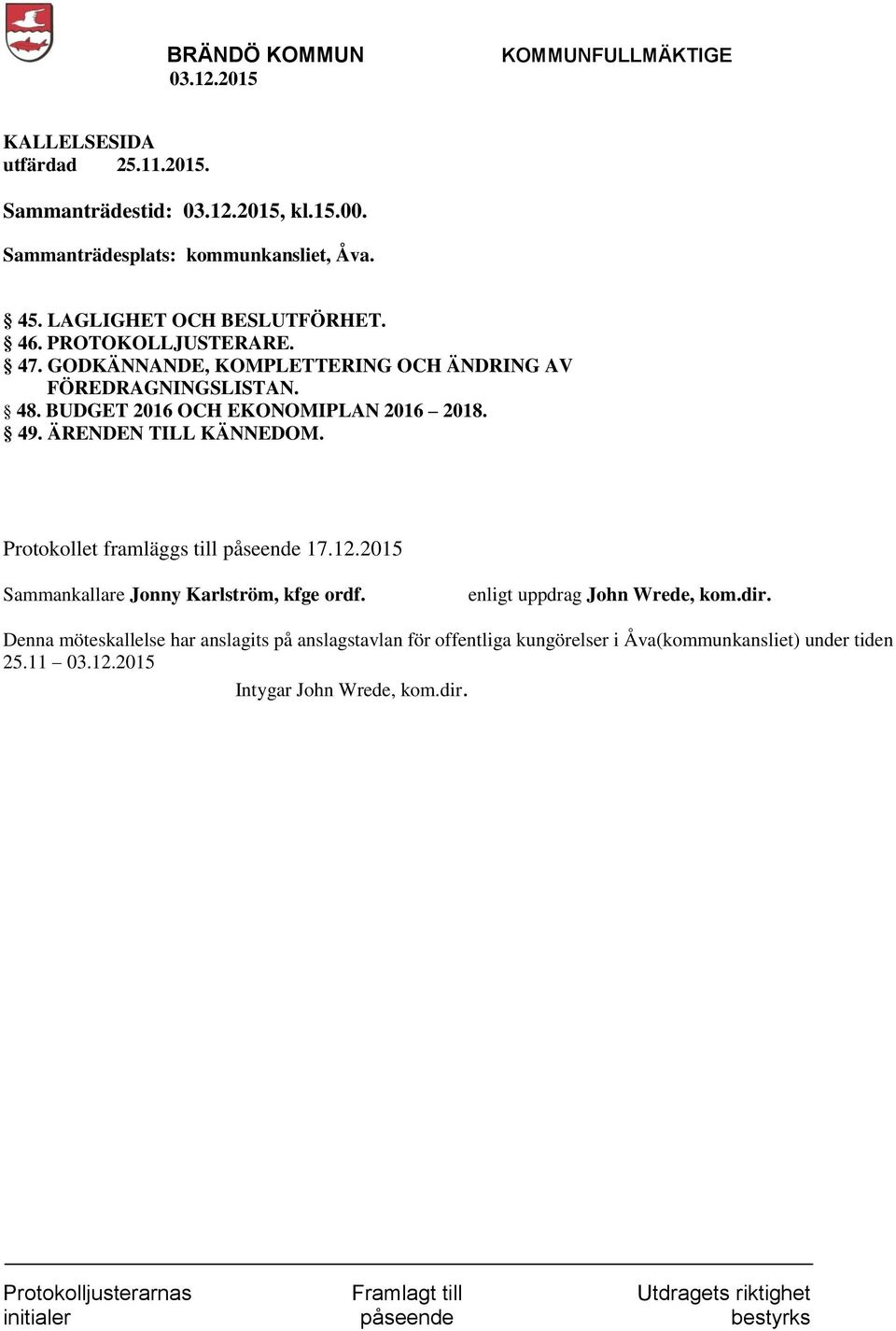 ÄRENDEN TILL KÄNNEDOM. Protokollet framläggs till påseende 17.12.2015 Sammankallare Jonny Karlström, kfge ordf.