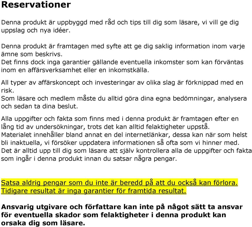 Det finns dock inga garantier gällande eventuella inkomster som kan förväntas inom en affärsverksamhet eller en inkomstkälla.