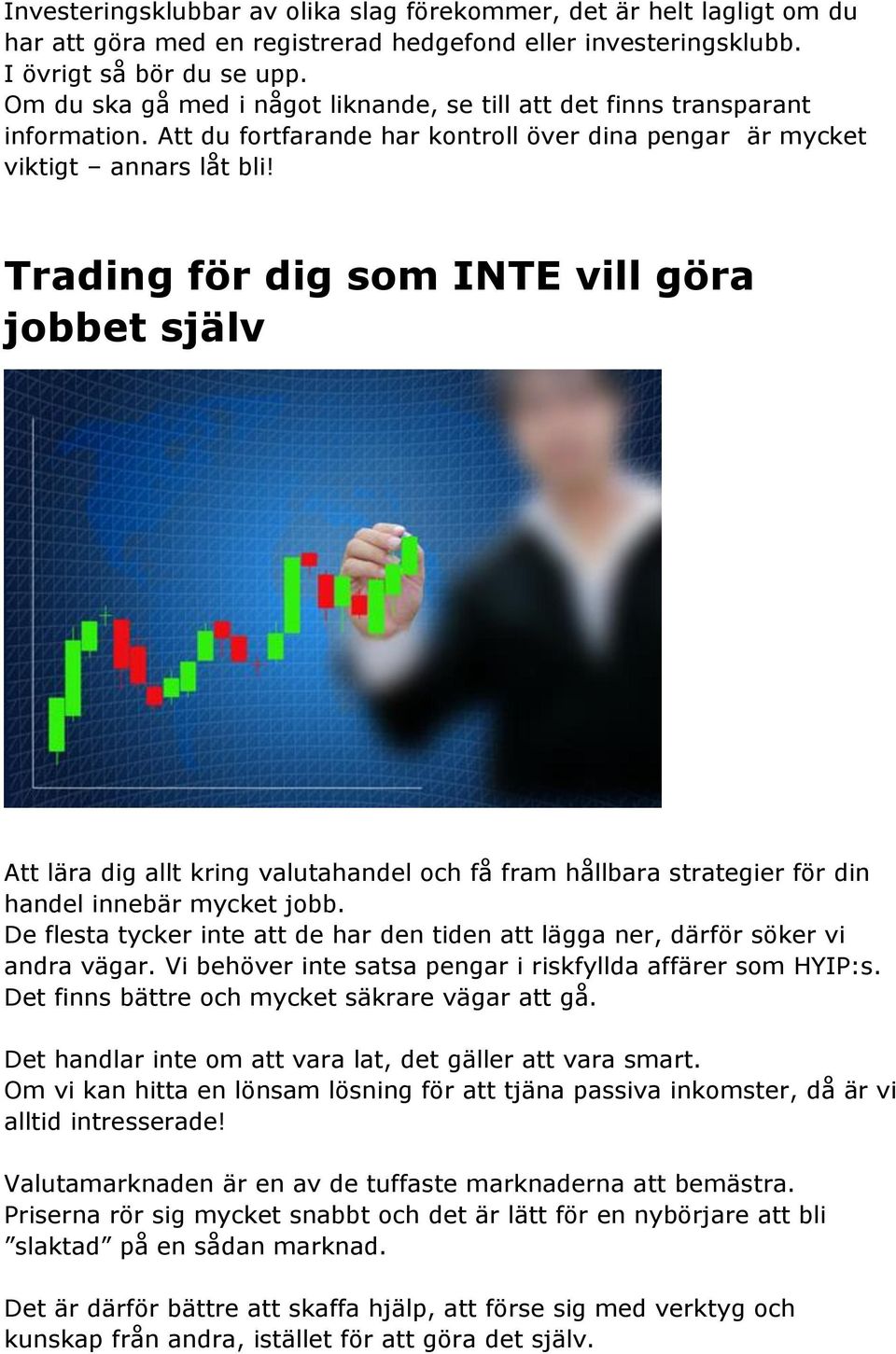 Trading för dig som INTE vill göra jobbet själv Att lära dig allt kring valutahandel och få fram hållbara strategier för din handel innebär mycket jobb.