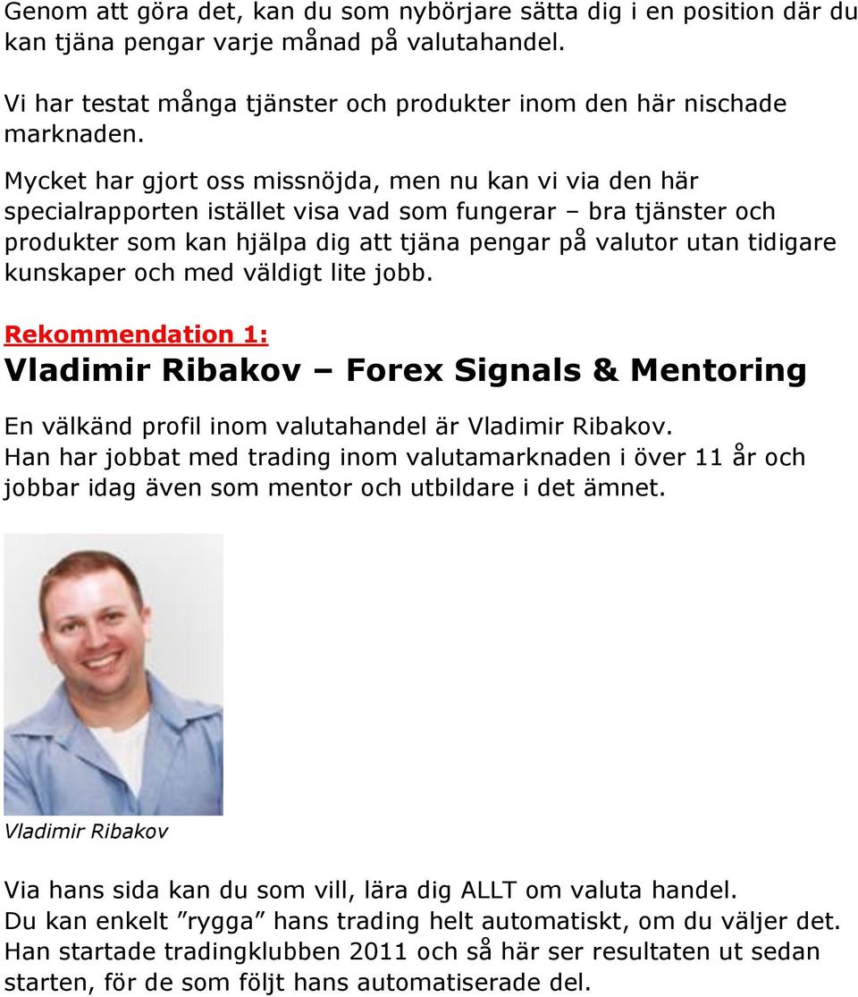 kunskaper och med väldigt lite jobb. Rekommendation 1: Vladimir Ribakov Forex Signals & Mentoring En välkänd profil inom valutahandel är Vladimir Ribakov.