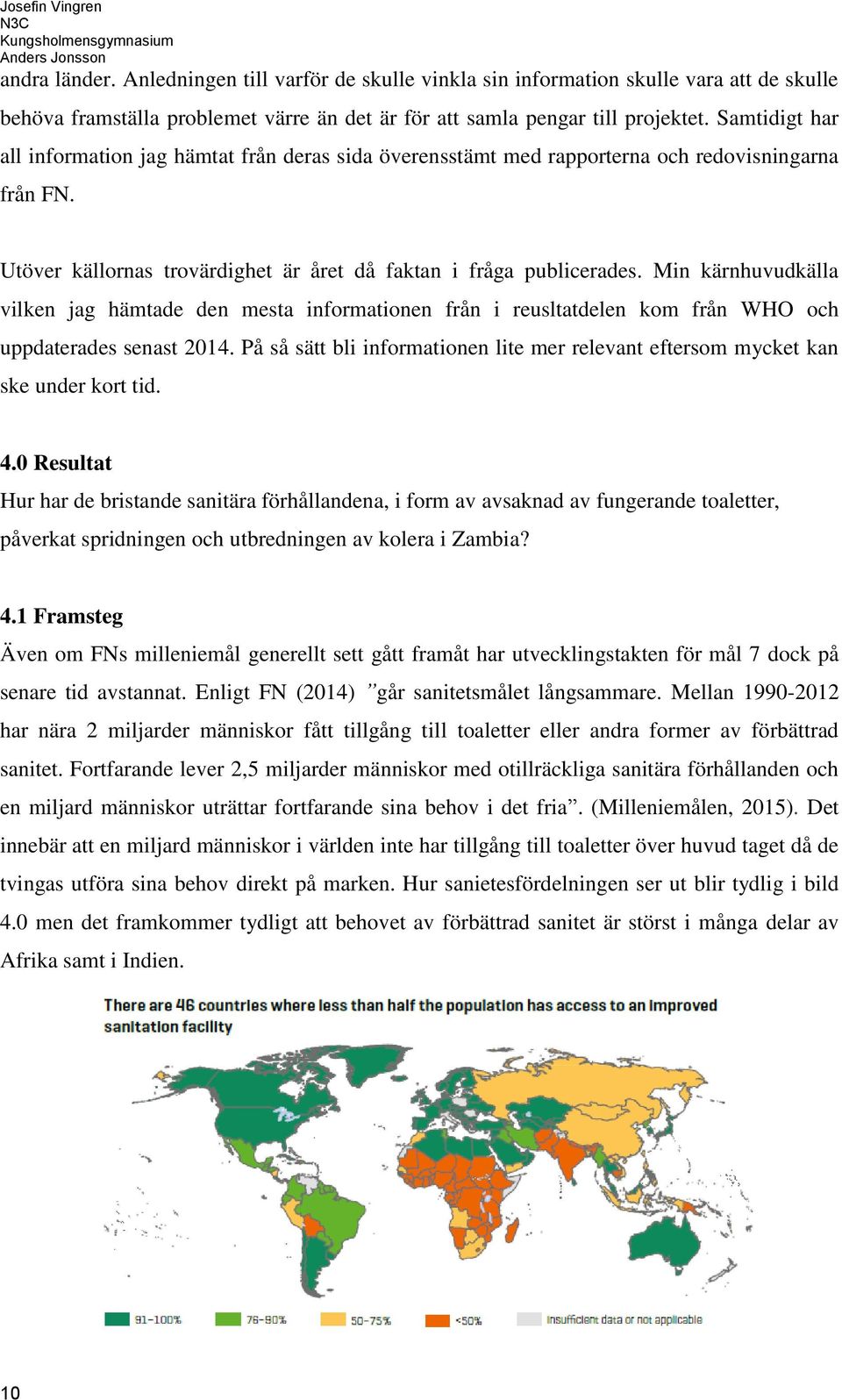 Min kärnhuvudkälla vilken jag hämtade den mesta informationen från i reusltatdelen kom från WHO och uppdaterades senast 2014.