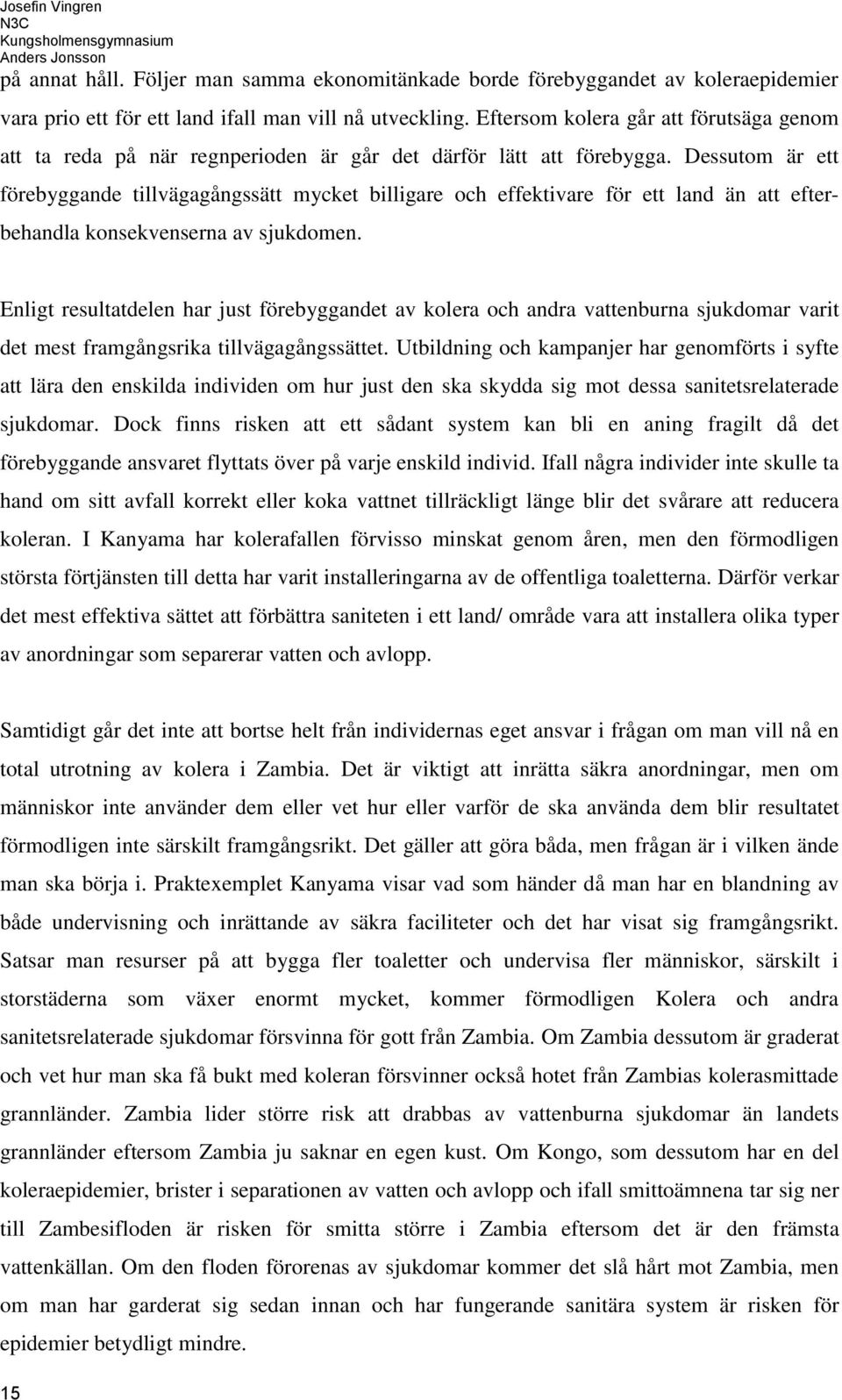 Dessutom är ett förebyggande tillvägagångssätt mycket billigare och effektivare för ett land än att efterbehandla konsekvenserna av sjukdomen.