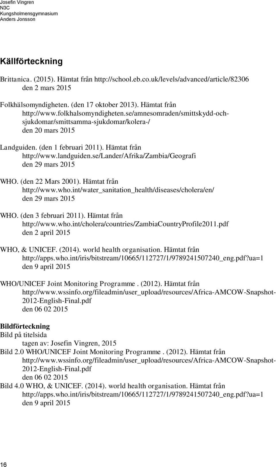 se/lander/afrika/zambia/geografi den 29 mars 2015 WHO. (den 22 Mars 2001). Hämtat från http://www.who.int/water_sanitation_health/diseases/cholera/en/ den 29 mars 2015 WHO. (den 3 februari 2011).