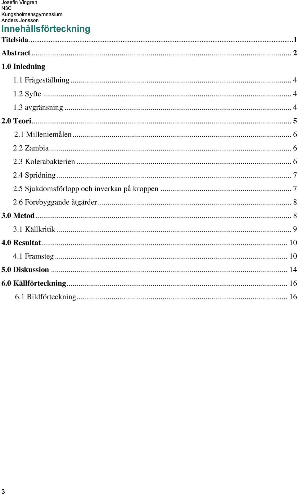 5 Sjukdomsförlopp och inverkan på kroppen... 7 2.6 Förebyggande åtgärder... 8 3.0 Metod... 8 3.1 Källkritik... 9 4.