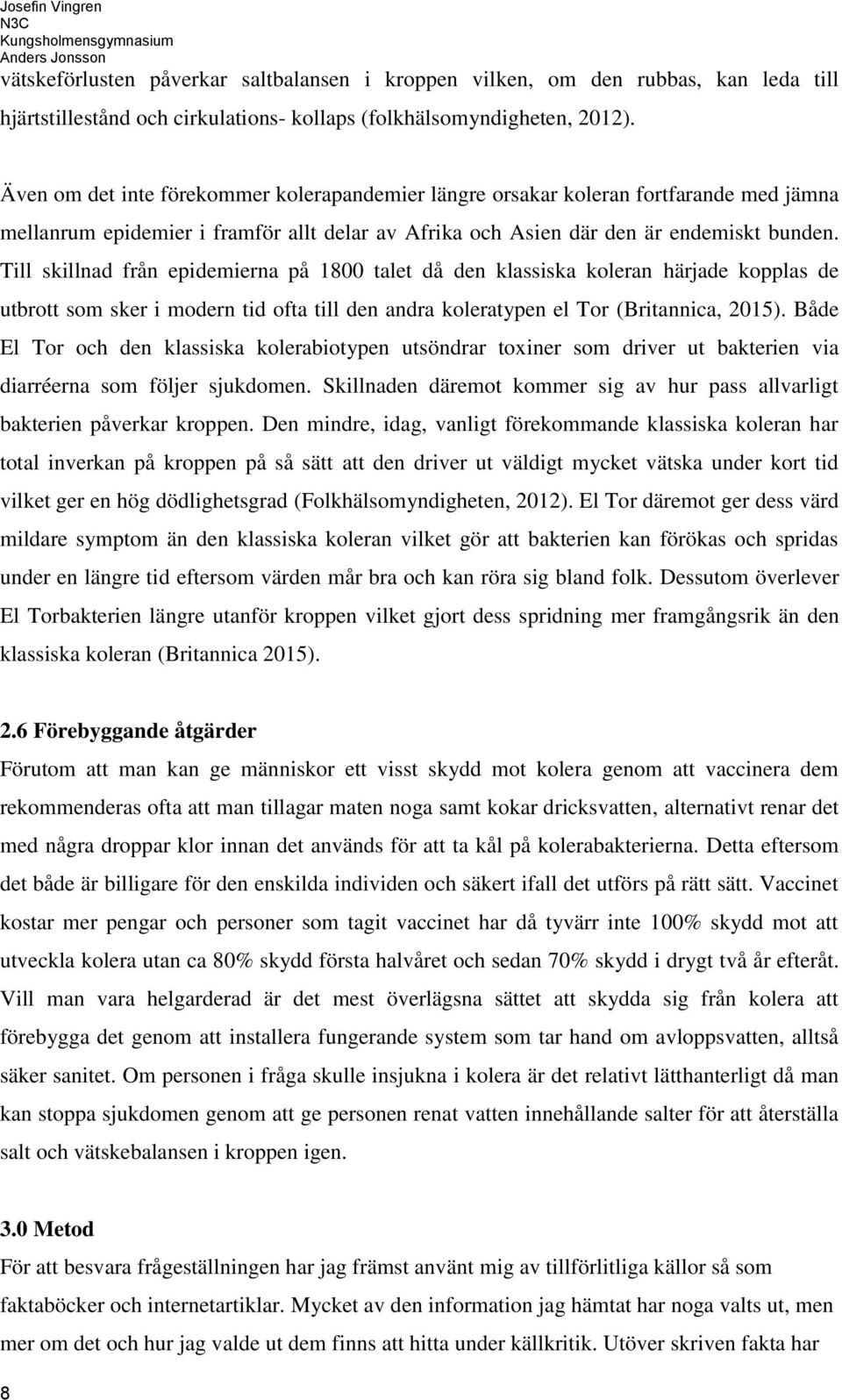 Till skillnad från epidemierna på 1800 talet då den klassiska koleran härjade kopplas de utbrott som sker i modern tid ofta till den andra koleratypen el Tor (Britannica, 2015).