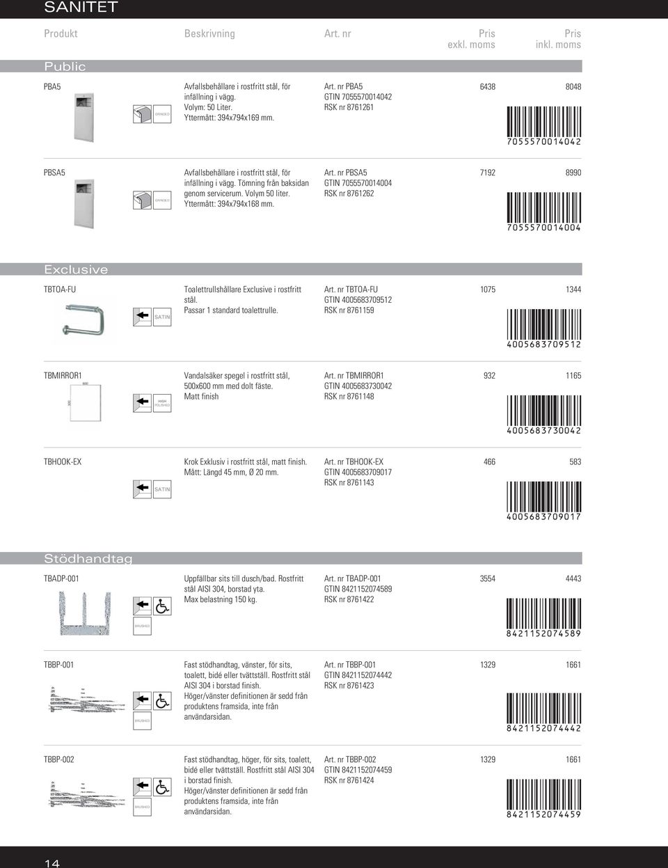 Yttermått: 394x794x168 mm. Art. nr PBSA5 GTIN 7055570014004 RSK nr 8761262 7192 8990 7055570014004 Exclusive TBTOA-FU Toalettrullshållare Exclusive i rostfritt stål. Passar 1 standard toalettrulle.