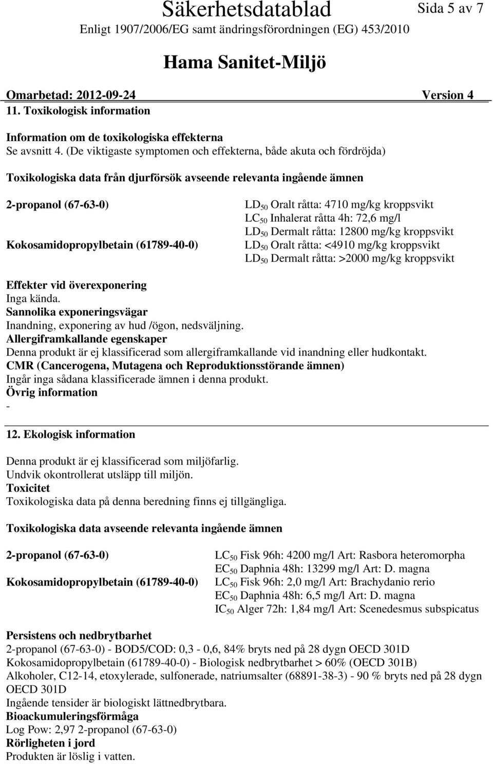 råtta: 4710 mg/kg kroppsvikt LC 50 Inhalerat råtta 4h: 72,6 mg/l LD 50 Dermalt råtta: 12800 mg/kg kroppsvikt LD 50 Oralt råtta: <4910 mg/kg kroppsvikt LD 50 Dermalt råtta: >2000 mg/kg kroppsvikt