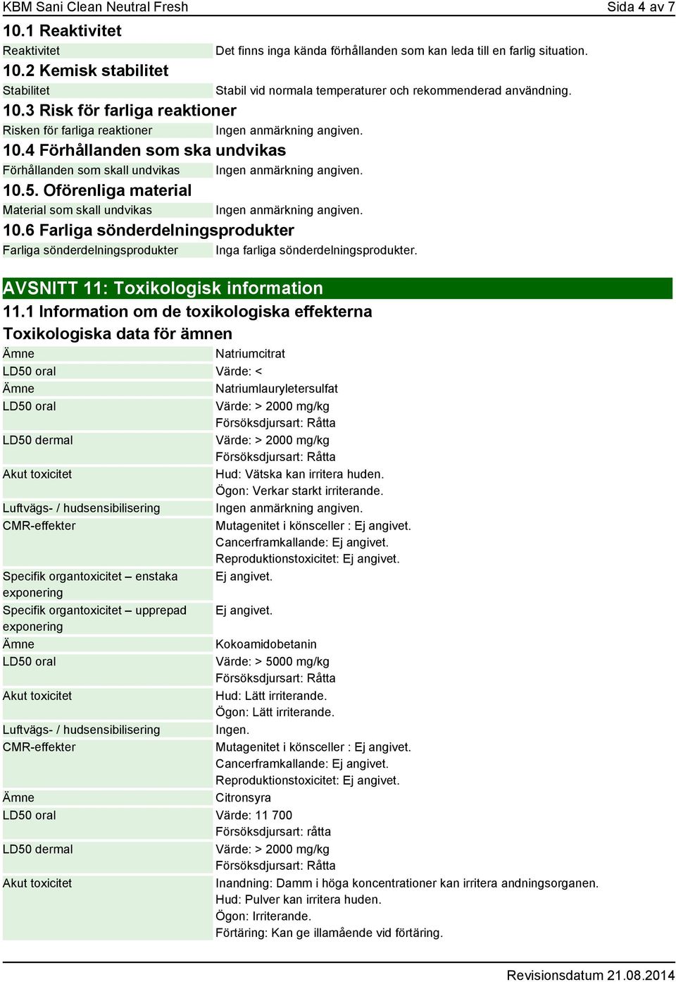 6 Farliga sönderdelningsprodukter Farliga sönderdelningsprodukter Inga farliga sönderdelningsprodukter. AVSNITT 11: Toxikologisk information 11.