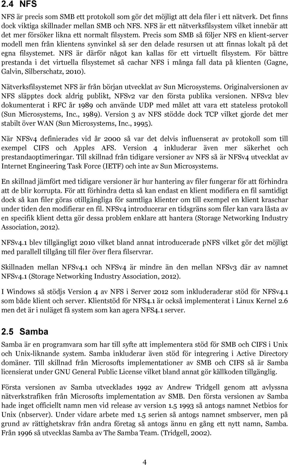 Precis som SMB så följer NFS en klient-server modell men från klientens synvinkel så ser den delade resursen ut att finnas lokalt på det egna filsystemet.