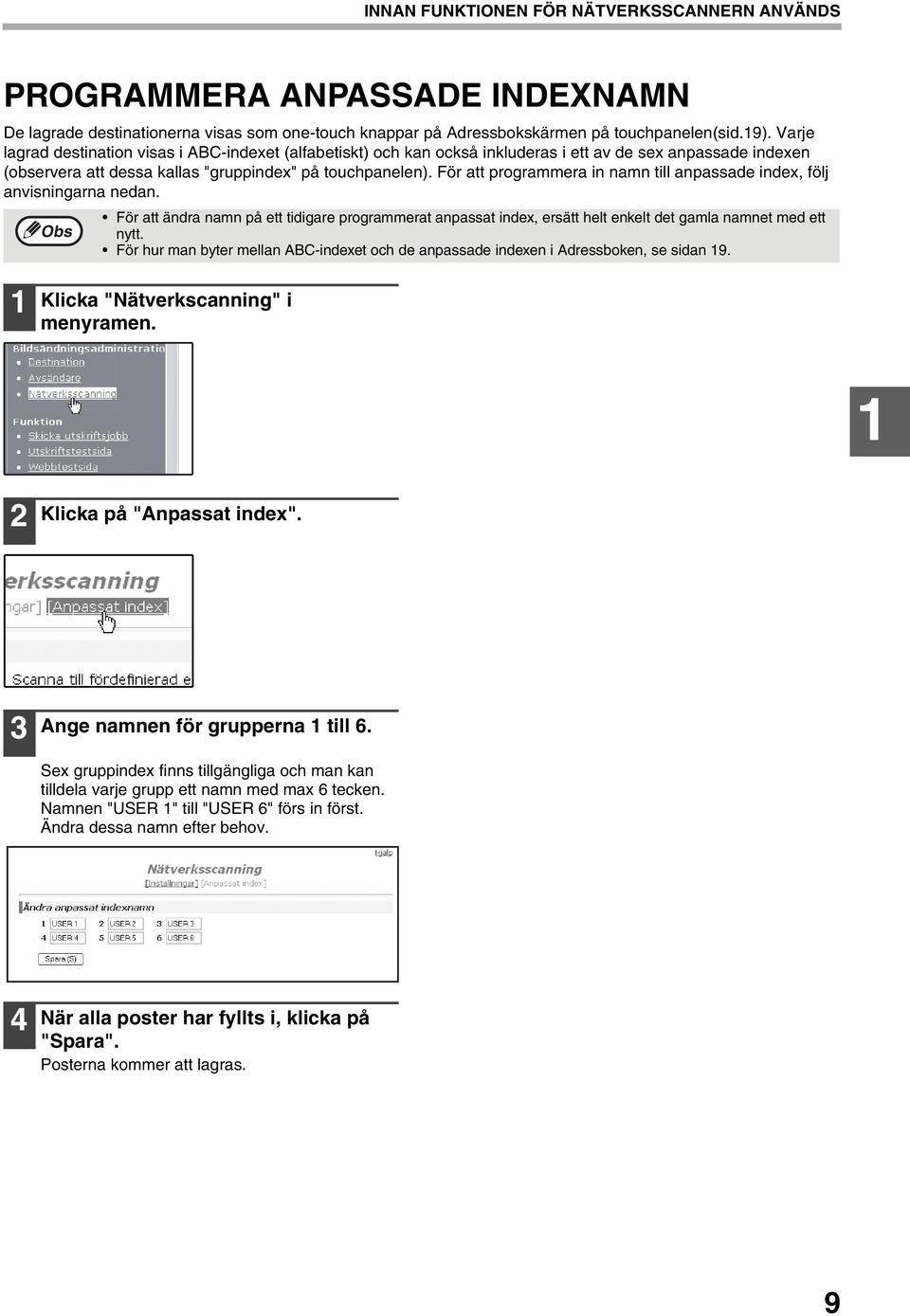 För att programmera in namn till anpassade index, följ anvisningarna nedan. För att ändra namn på ett tidigare programmerat anpassat index, ersätt helt enkelt det gamla namnet med ett nytt.