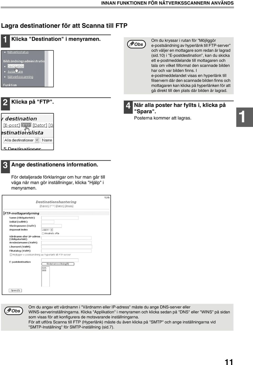 0) i "E-postdestination", kan du skicka ett e-postmeddelande till mottagaren och tala om vilket filformat den scannade bilden har och var bilden finns.