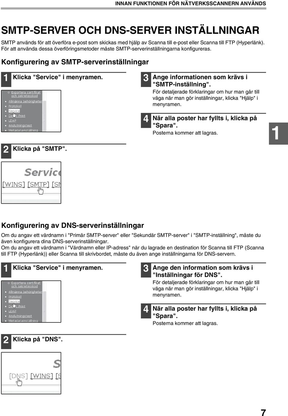 Ange informationen som krävs i "SMTP-inställning". För detaljerade förklaringar om hur man går till väga när man gör inställningar, klicka "Hjälp" i menyramen. Klicka på "SMTP".