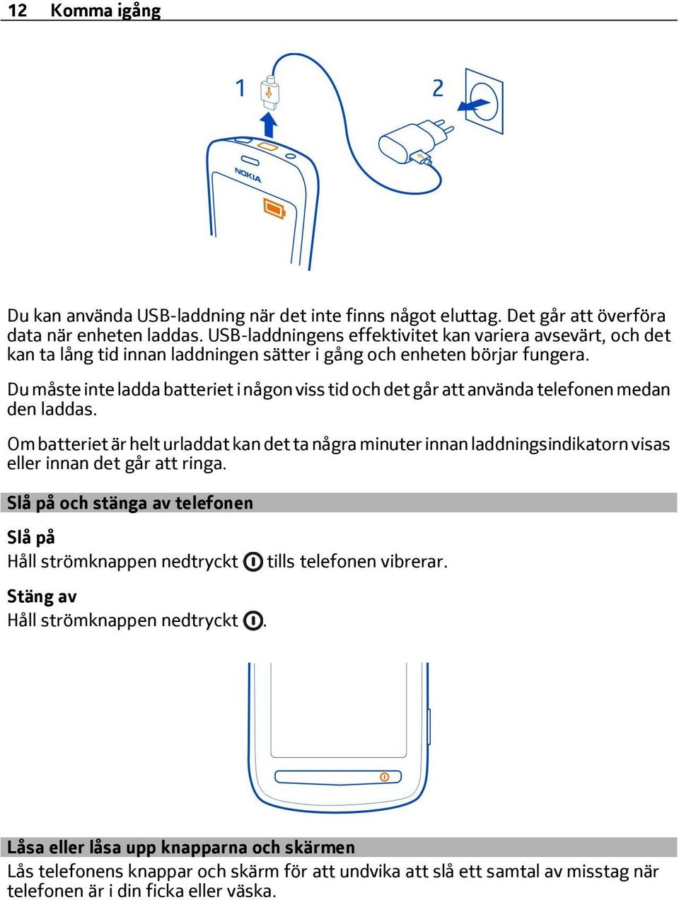 Du måste inte ladda batteriet i någon viss tid och det går att använda telefonen medan den laddas.