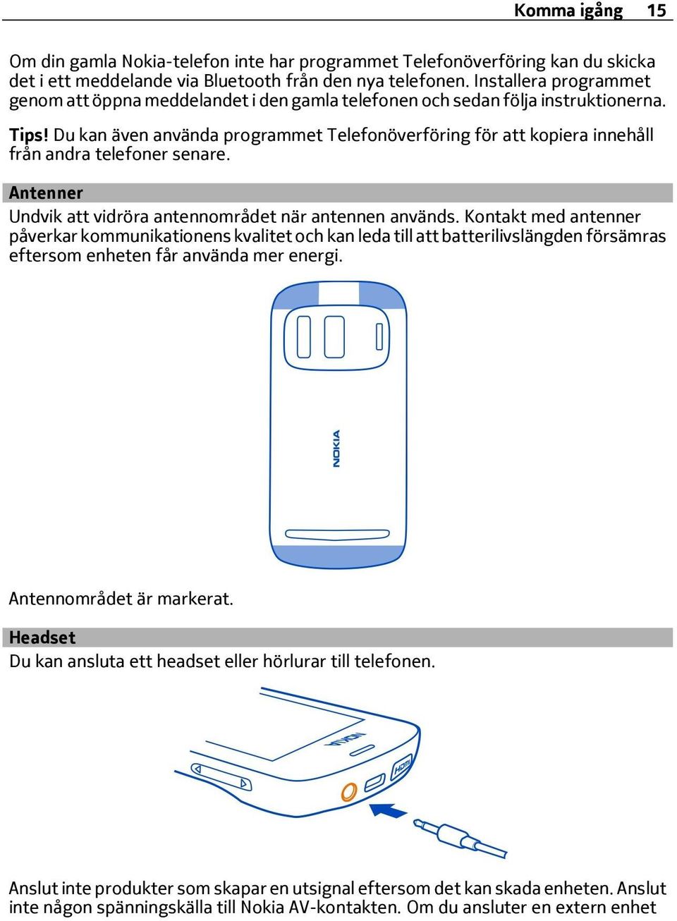 Du kan även använda programmet Telefonöverföring för att kopiera innehåll från andra telefoner senare. Antenner Undvik att vidröra antennområdet när antennen används.