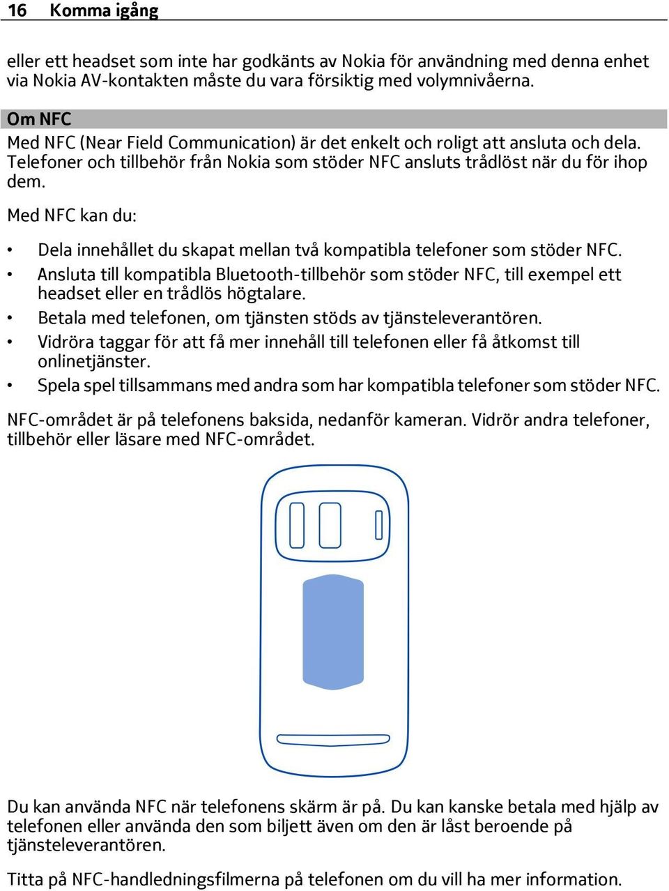 Med NFC kan du: Dela innehållet du skapat mellan två kompatibla telefoner som stöder NFC.