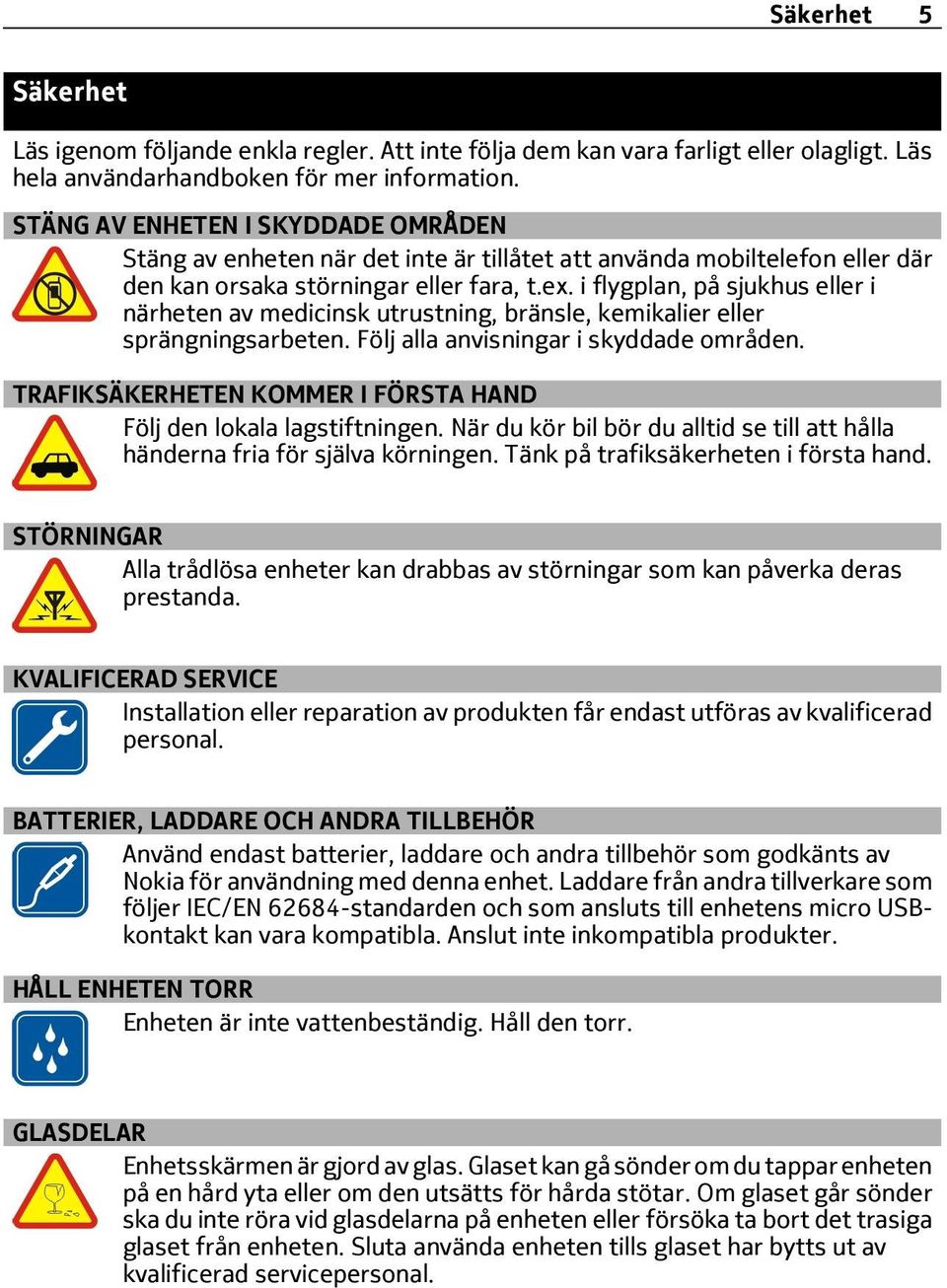 i flygplan, på sjukhus eller i närheten av medicinsk utrustning, bränsle, kemikalier eller sprängningsarbeten. Följ alla anvisningar i skyddade områden.