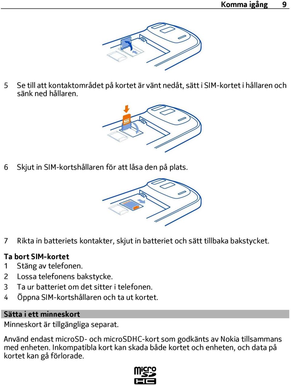 Ta bort SIM-kortet 1 Stäng av telefonen. 2 Lossa telefonens bakstycke. 3 Ta ur batteriet om det sitter i telefonen. 4 Öppna SIM-kortshållaren och ta ut kortet.