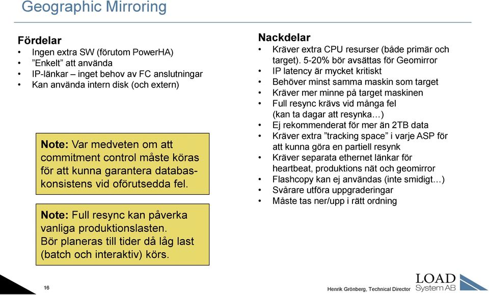 Bör planeras till tider då låg last (batch och interaktiv) körs. Nackdelar Kräver extra CPU resurser (både primär och target).