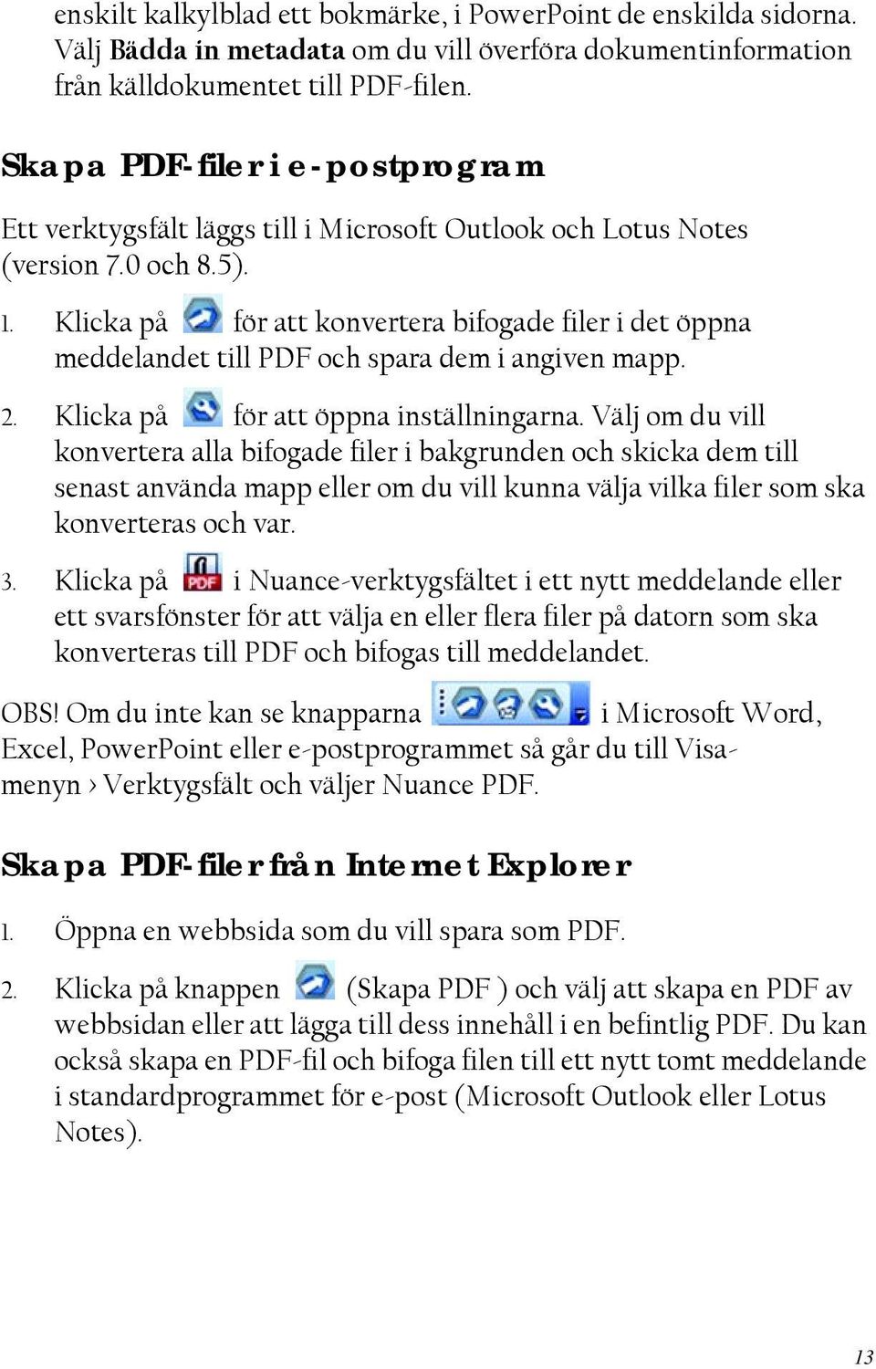 Klicka på för att konvertera bifogade filer i det öppna meddelandet till PDF och spara dem i angiven mapp. 2. Klicka på för att öppna inställningarna.