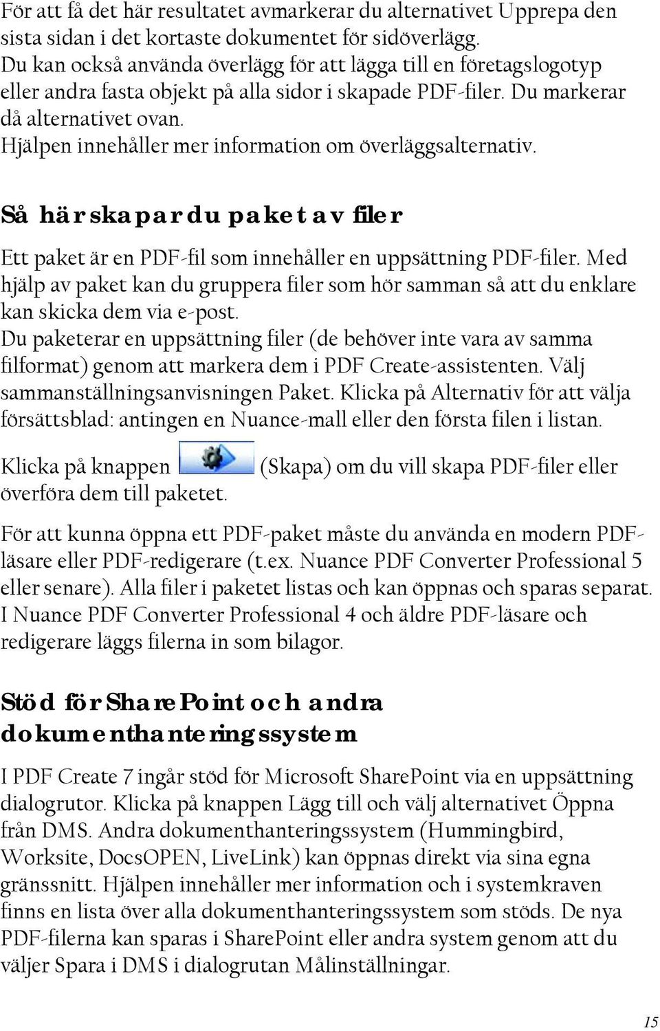 Hjälpen innehåller mer information om överläggsalternativ. Så här skapar du paket av filer Ett paket är en PDF-fil som innehåller en uppsättning PDF-filer.