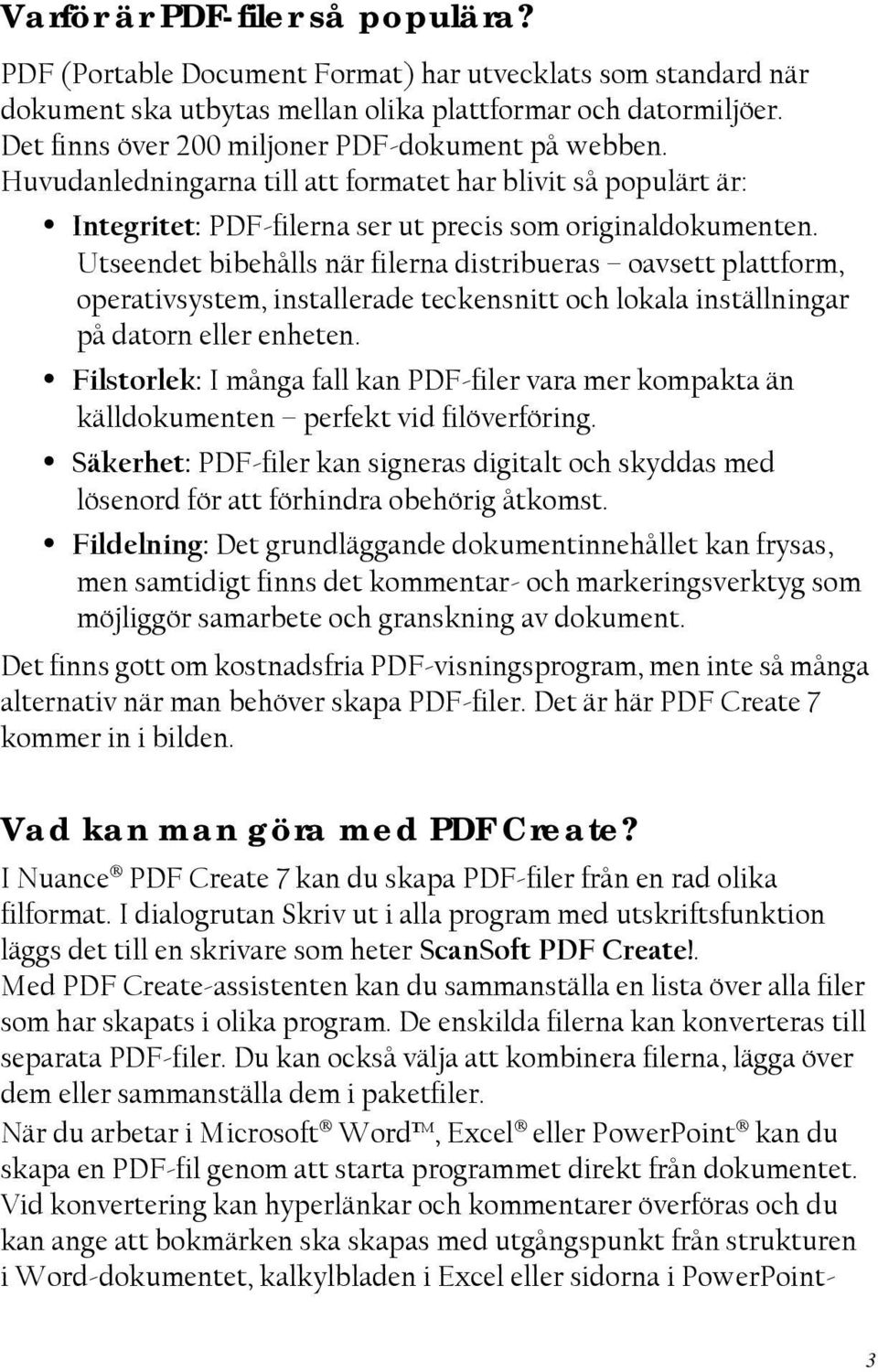 Utseendet bibehålls när filerna distribueras oavsett plattform, operativsystem, installerade teckensnitt och lokala inställningar på datorn eller enheten.