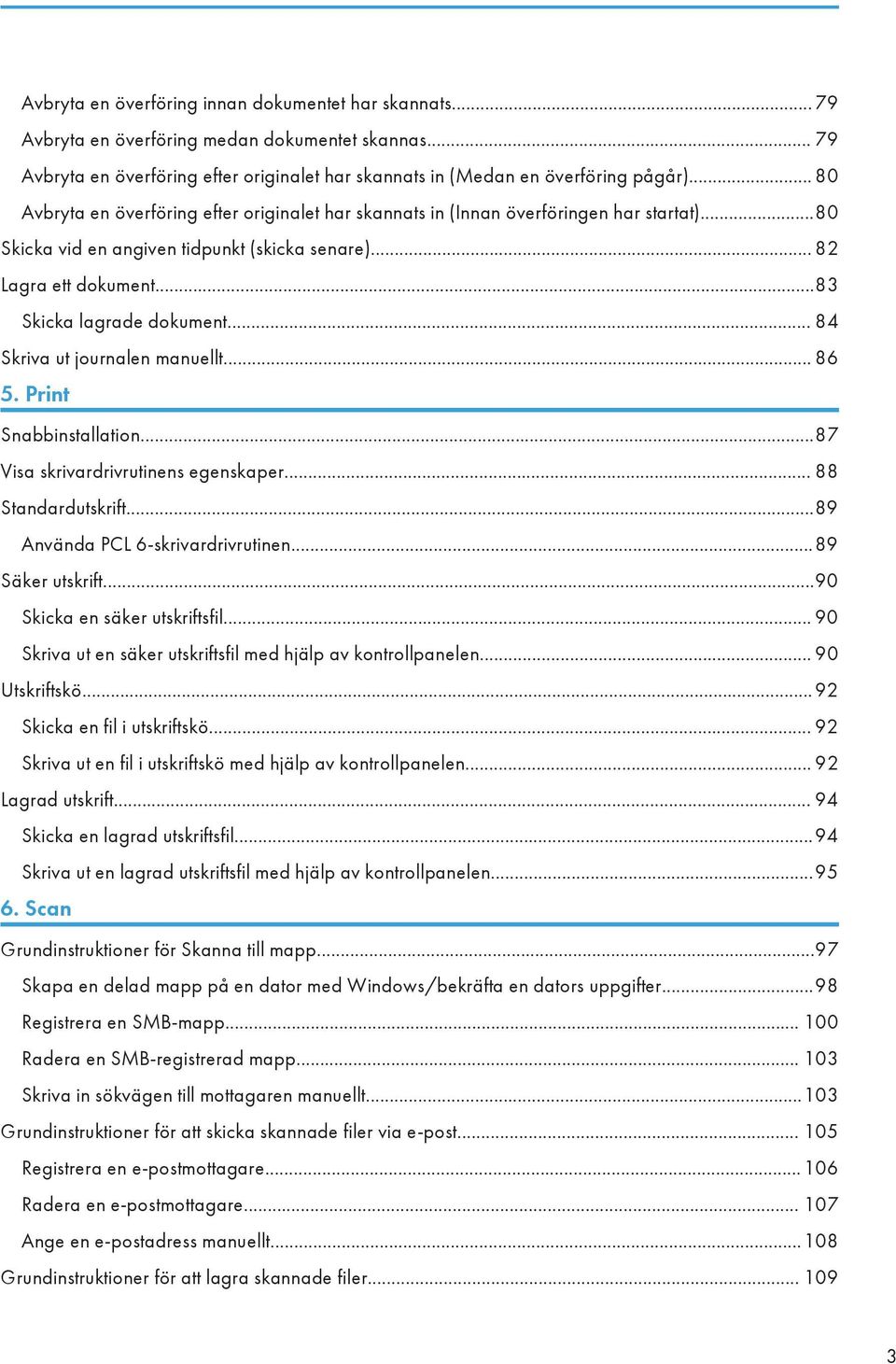 .. 84 Skriva ut journalen manuellt... 86 5. Print Snabbinstallation...87 Visa skrivardrivrutinens egenskaper... 88 Standardutskrift...89 Använda PCL 6-skrivardrivrutinen...89 Säker utskrift.