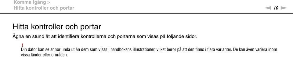 ! Din dator kan se annorlunda ut än dem som visas i handbokens illustrationer, vilket