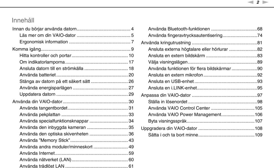 .. 30 Använda tangentbordet... 31 Använda pekplattan... 33 Använda specialfunktionsknappar... 34 Använda den inbyggda kameran... 35 Använda den optiska skivenheten... 36 Använda Memory Stick.