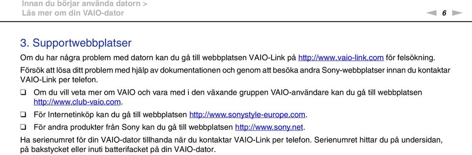 Om du vill veta mer om VAIO och vara med i den växande gruppen VAIO-användare kan du gå till webbplatsen http://www.club-vaio.com. För Internetinköp kan du gå till webbplatsen http://www.
