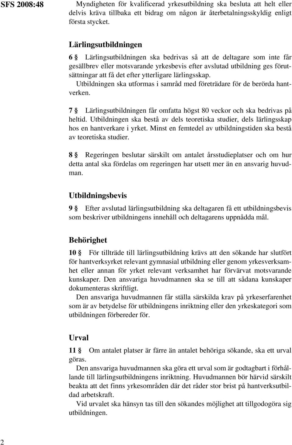 ytterligare lärlingsskap. Utbildningen ska utformas i samråd med företrädare för de berörda hantverken. 7 Lärlingsutbildningen får omfatta högst 80 veckor och ska bedrivas på heltid.