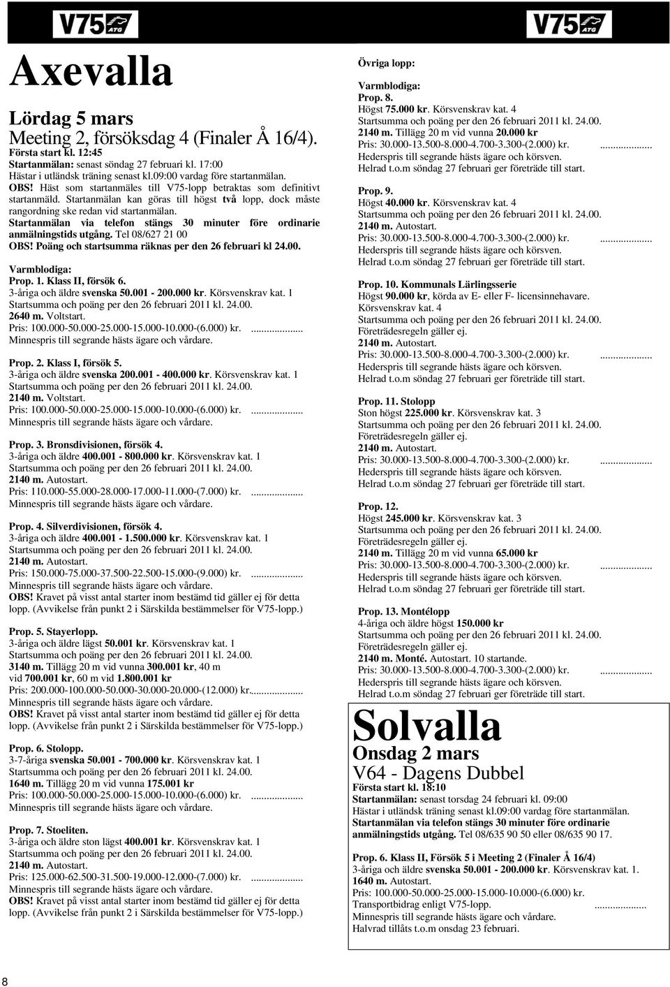 Poäng och startsumma räknas per den 26 februari kl 24.00. Klass II, försök 6. 3-åriga och äldre svenska 50.001-200.000 kr. Körsvenskrav kat. 1 Startsumma och poäng per den 26 februari 2011 kl. 24.00. 2640 m.