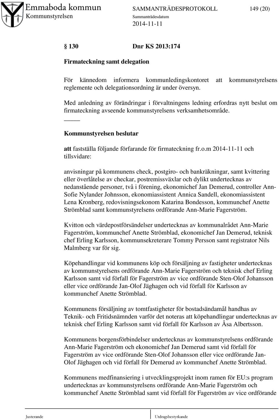 _ Kommunstyrelsen beslutar att fastställa följande förfarande för firmateckning fr.o.m och tillsvidare: anvisningar på kommunens check, postgiro- och bankräkningar, samt kvittering eller överlåtelse